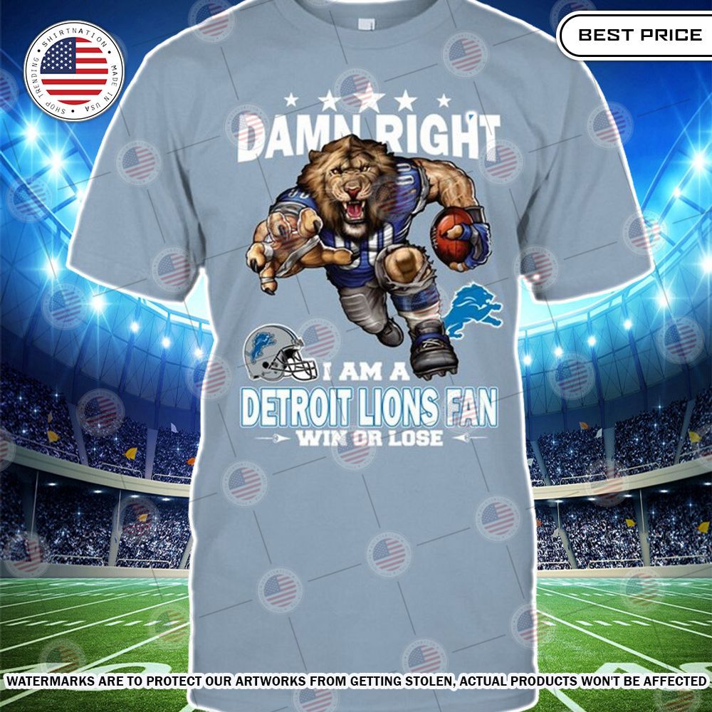 Damn Right I am A Detroit Lions Fan Win or lose Shirt Great, I liked it