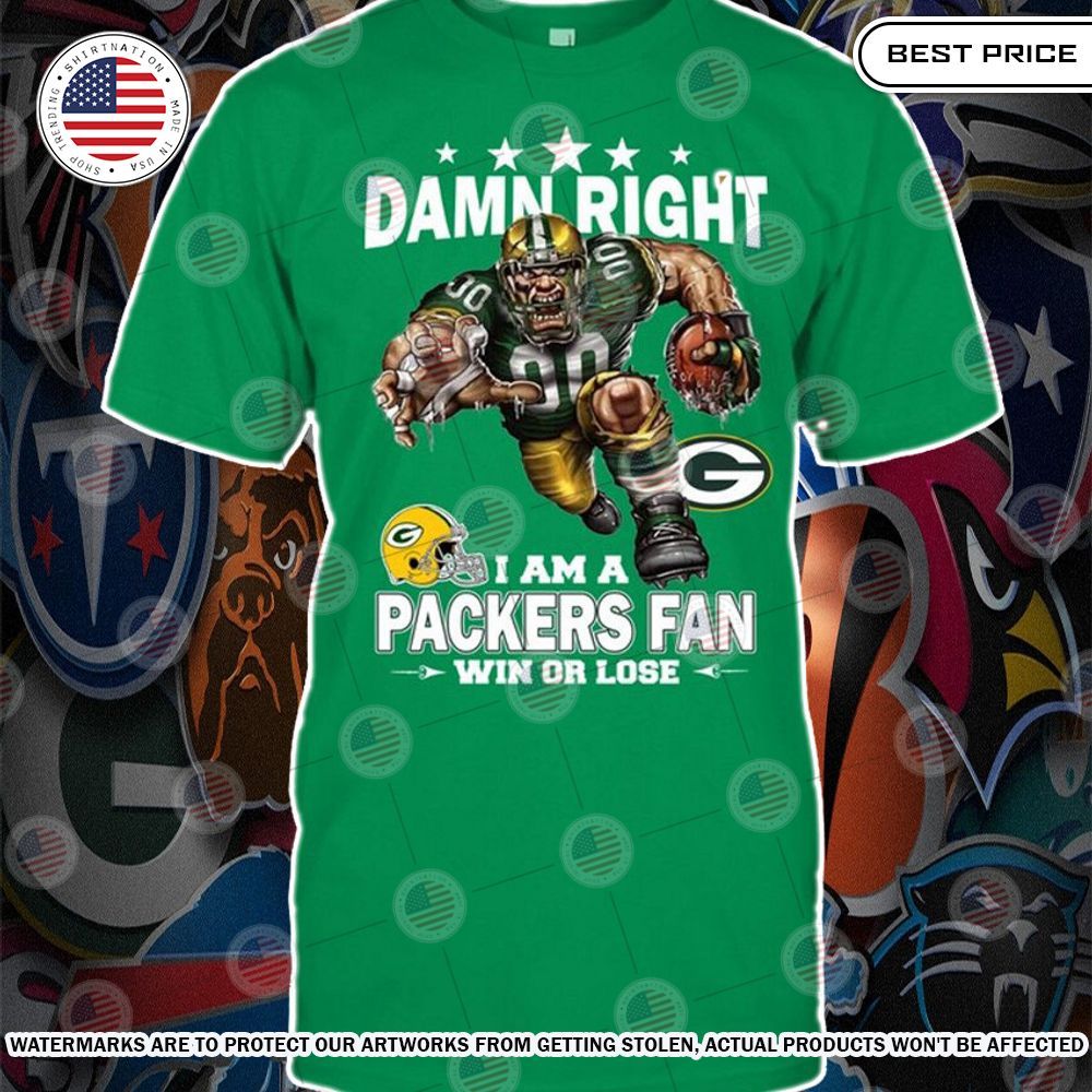 Damn Right I am A Green Bay Packers Fan Win or lose Shirt Best picture ever
