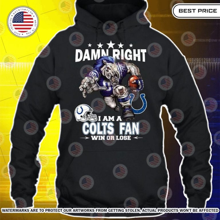 Damn Right I am A Indianapolis Colts Fan Win or lose Shirt Cool look bro