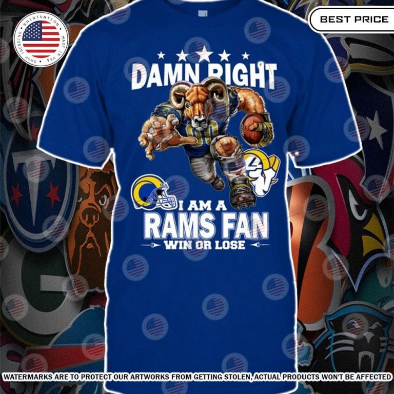 Damn Right I am A Los Angeles Rams Fan Win or lose Shirt Damn good