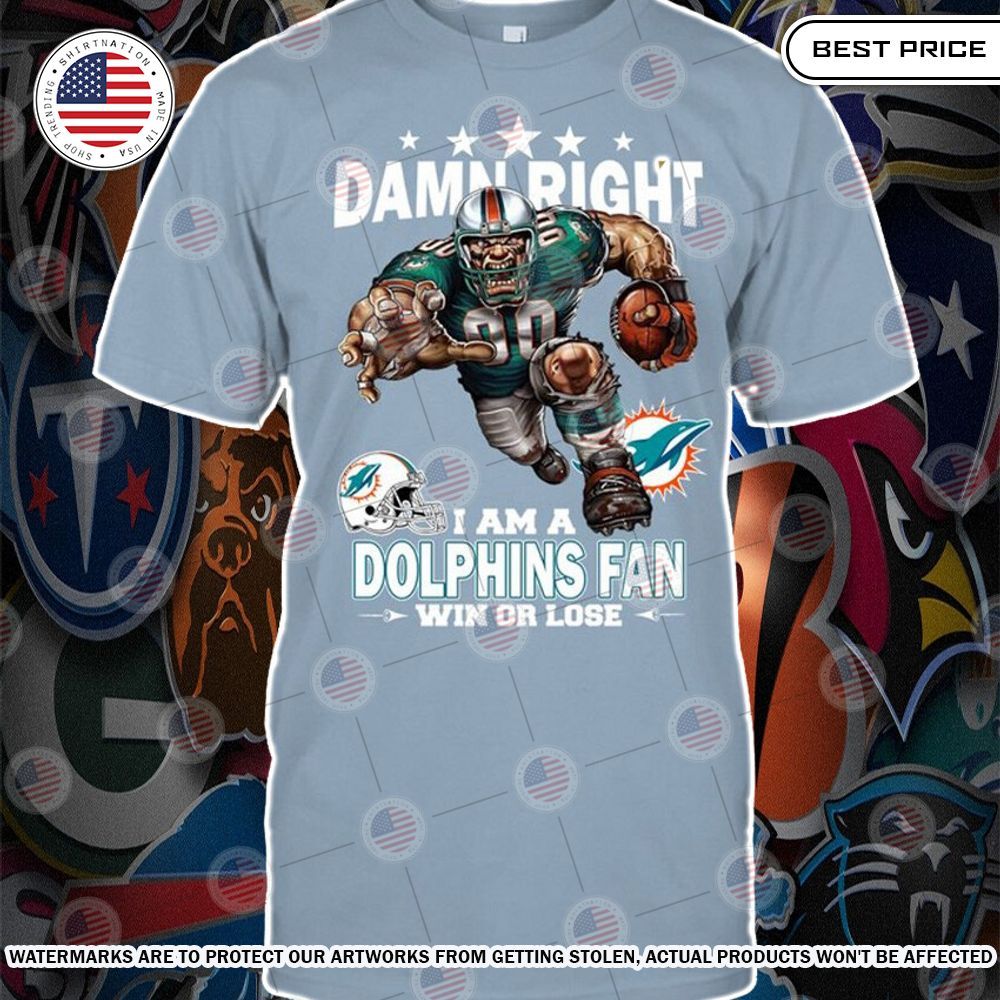 Damn Right I am A Miami Dolphins Fan Win or lose Shirt Rocking picture