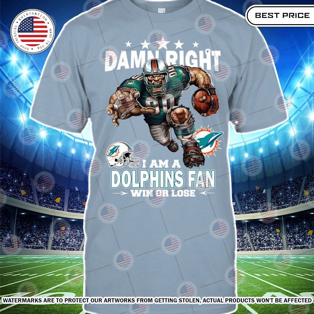 Damn Right I am A Miami Dolphins Fan Win or lose Shirt Trending picture dear