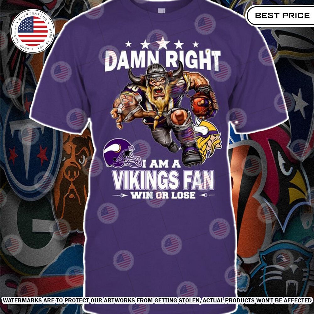 Damn Right I am A Minnesota Vikings Fan Win or lose Shirt Stand easy bro