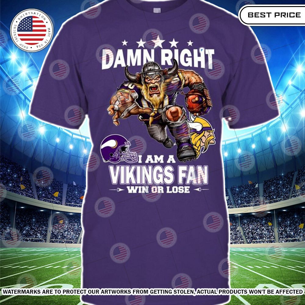 Damn Right I am A Minnesota Vikings Fan Win or lose Shirt Amazing Pic