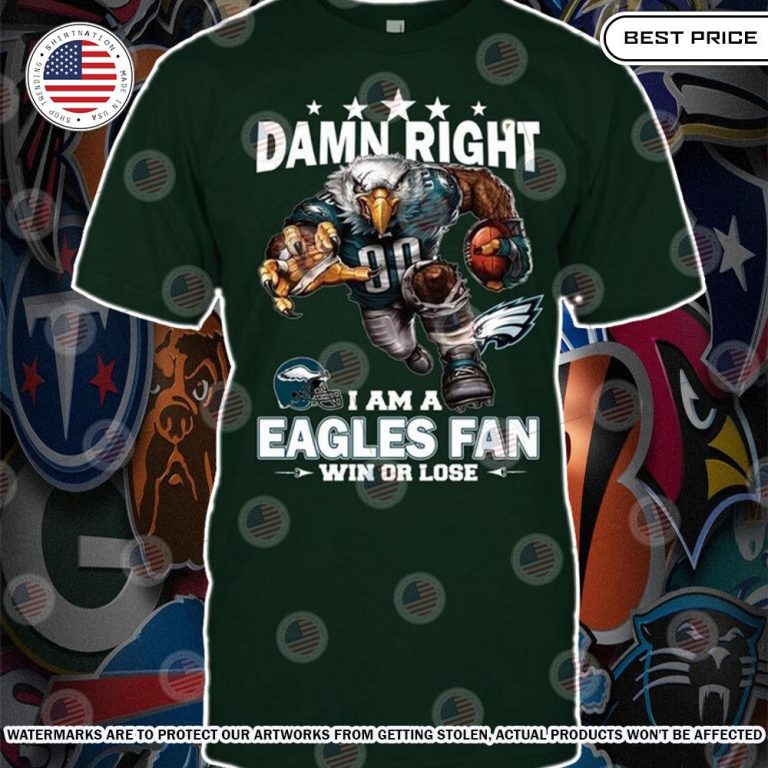 Damn Right I am A Philadelphia Eagles Fan Win or lose Shirt You look lazy