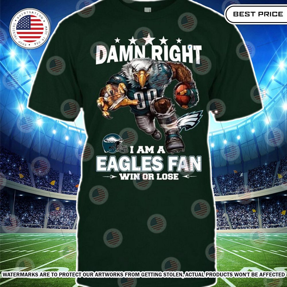 Damn Right I am A Philadelphia Eagles Fan Win or lose Shirt Loving click