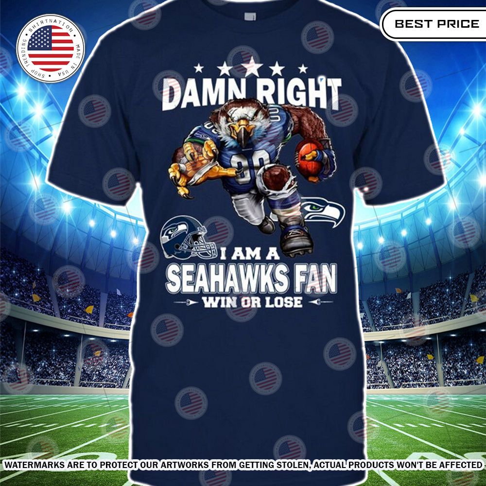 Damn Right I am A Seattle Seahawks Fan Win or lose Shirt It is too funny