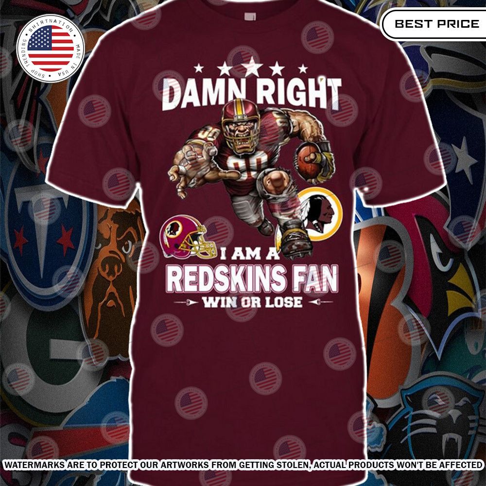 Damn Right I am A Washington Redskins Fan Win or lose Shirt It is too funny