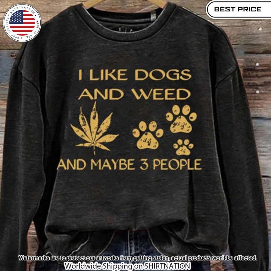 i like dogs and weed and maybe 3 people sweatshirt 1