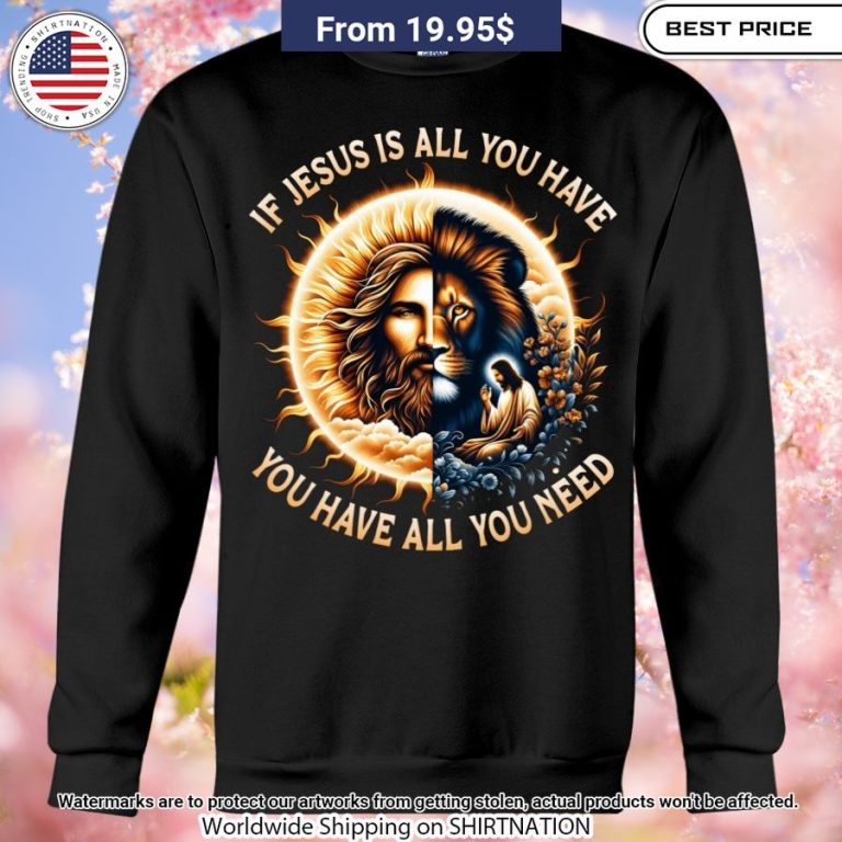 If Jesus Is All You Have You Have All You Need Shirt You look elegant man