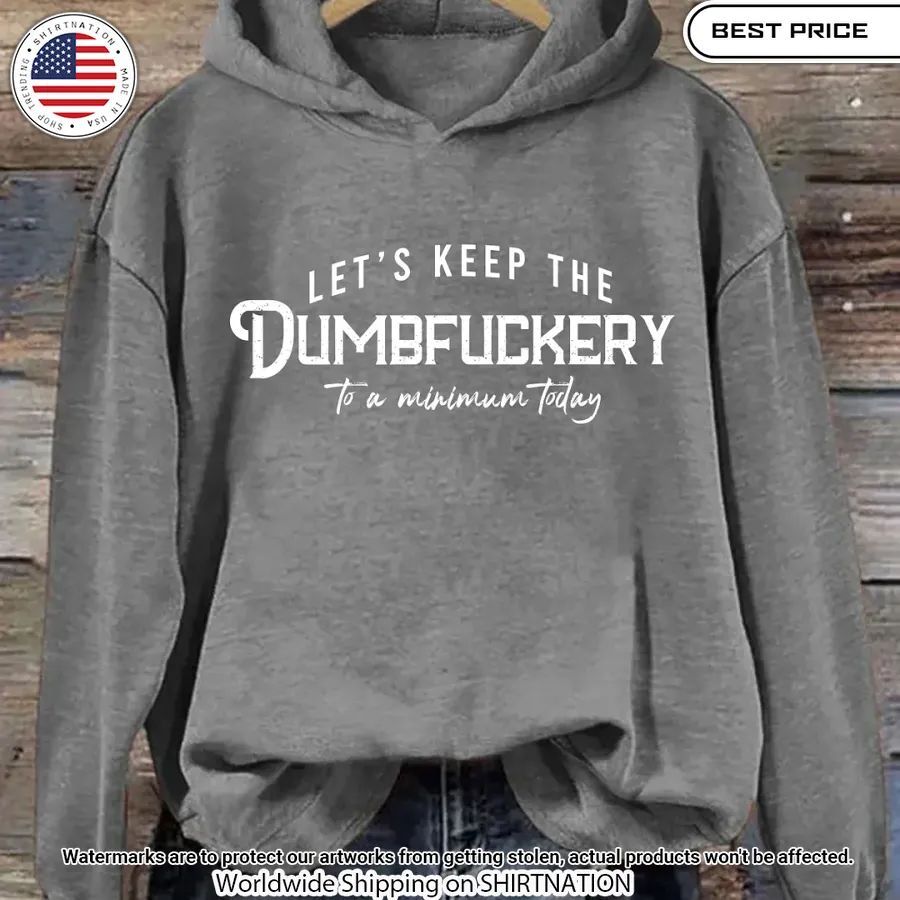 Let's Keep The Dumbfuckery To a Minimum Today Hoodie You are always best dear