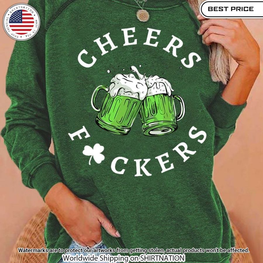 St. Patrick's Day Cheers Fuckers Sweatshirt Wow! What a picture you click