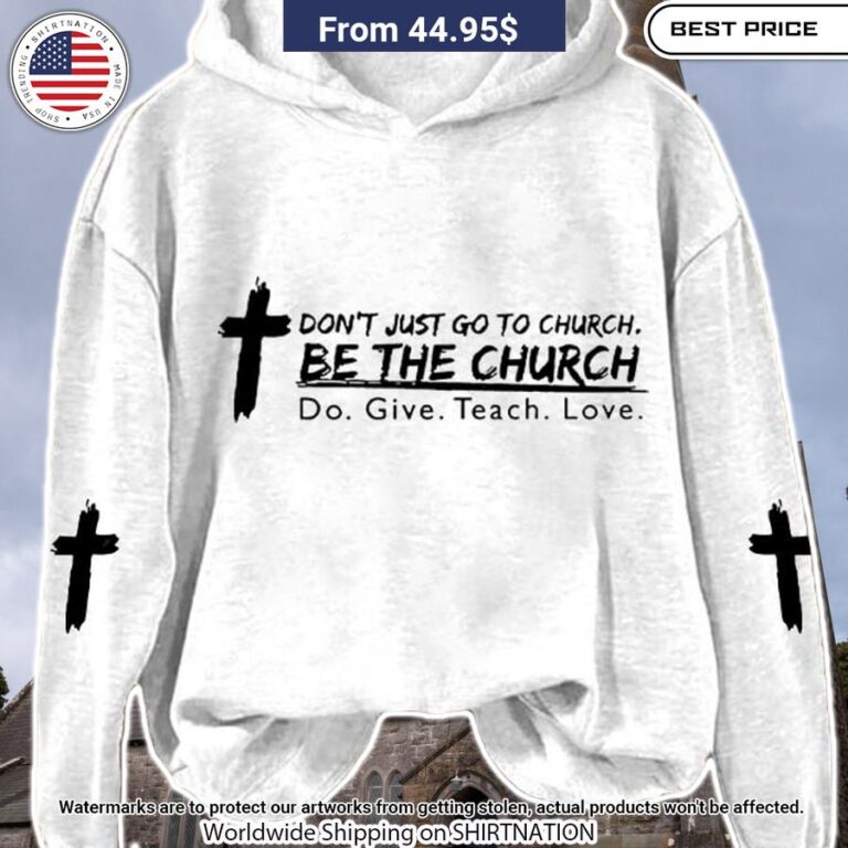 Don’t Just Go To Church Be The Church Hoodie You look cheerful dear