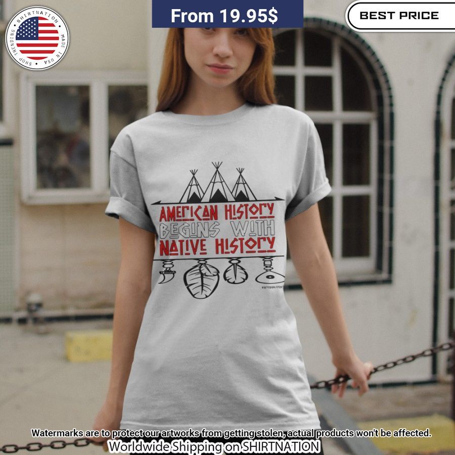 American History Begins With Native History Shirt It is more than cute