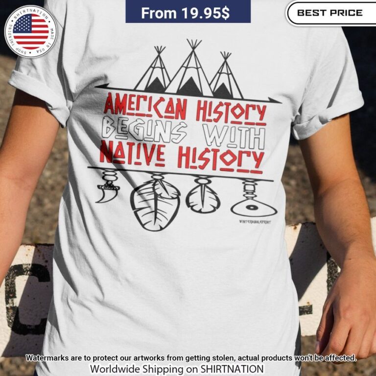 American History Begins With Native History Shirt She has grown up know