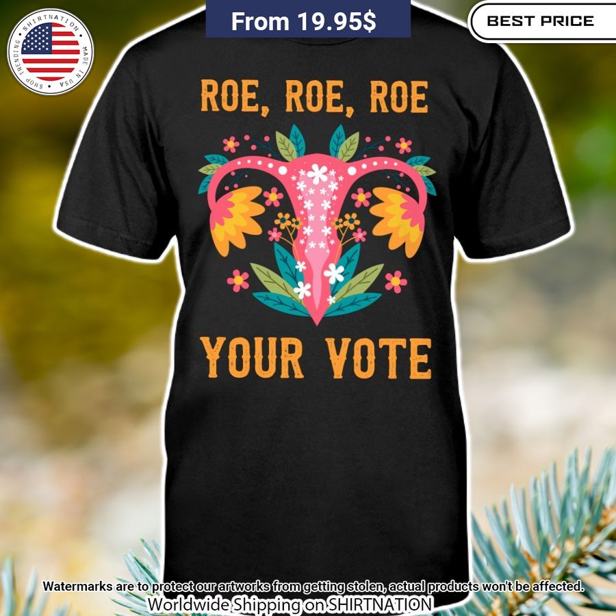 Roe Roe Roe Your Vote Feminist Shirt It is too funny