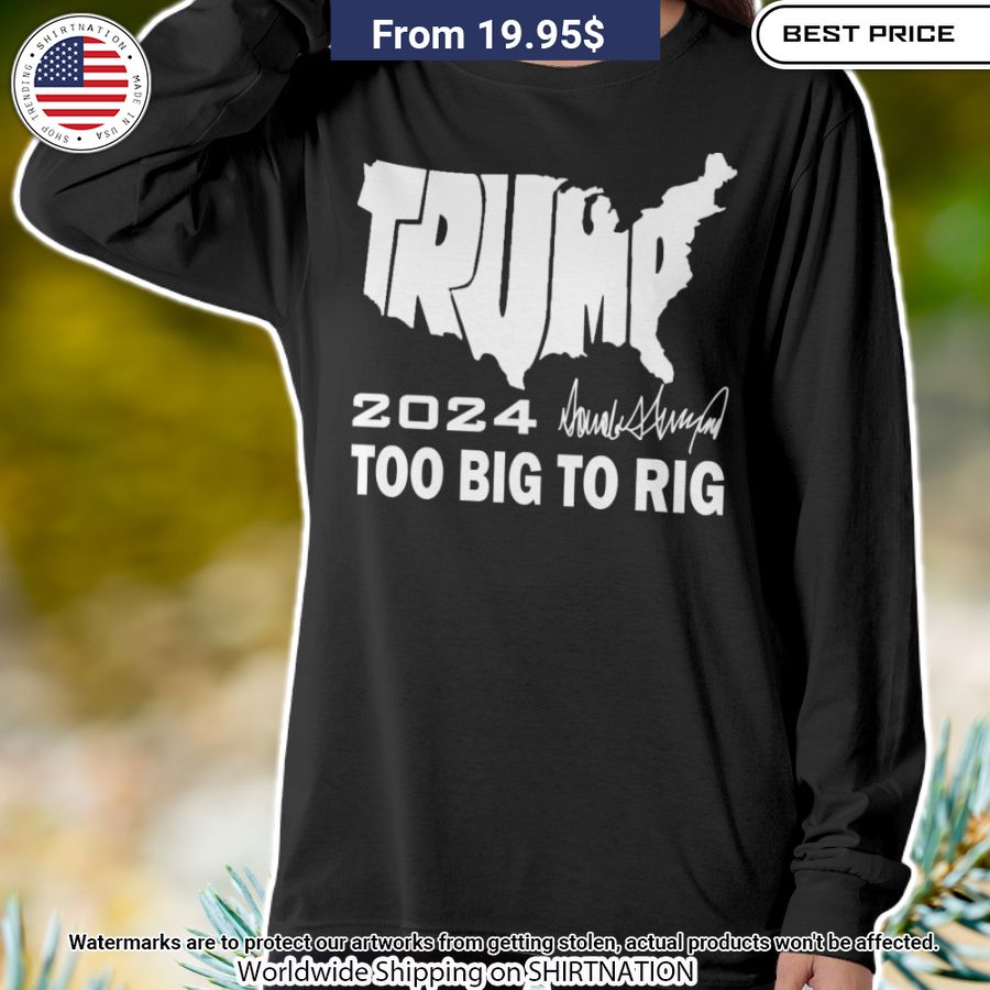 Trump Too Big To Rig Shirt Hey! You look amazing dear