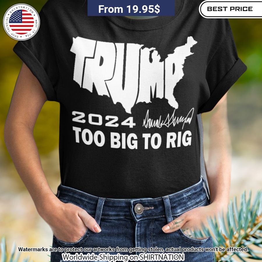 Trump Too Big To Rig Shirt Ah! It is marvellous