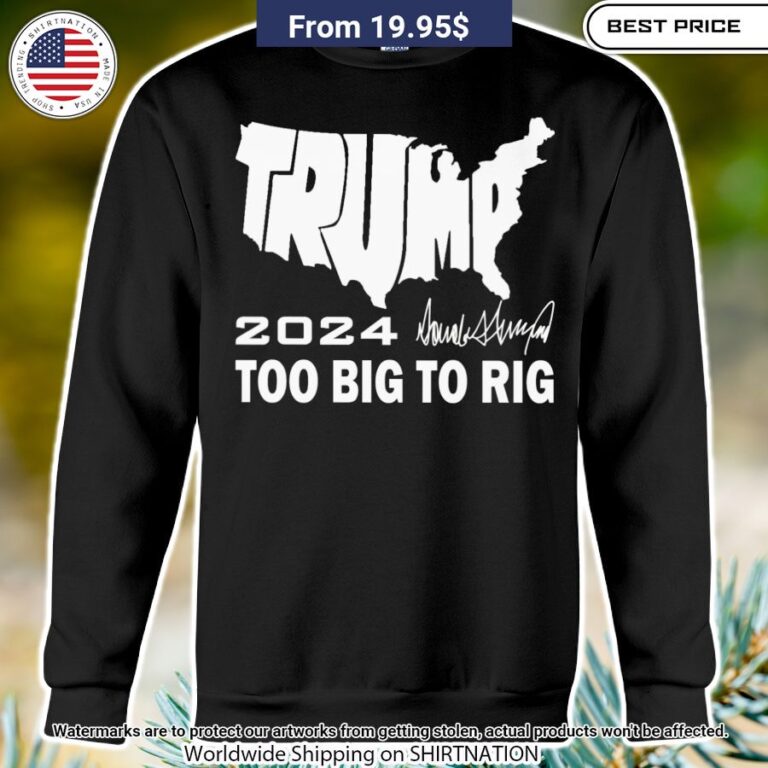 Trump Too Big To Rig Shirt Impressive picture.