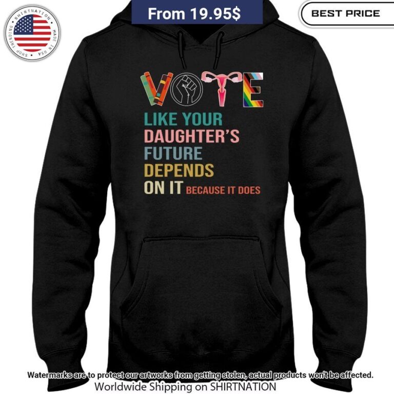 Vote Like Your Daughter's Future Depends On It Shirt Loving, dare I say?