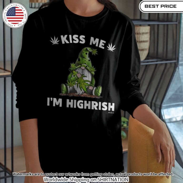 Weed Kiss Me I'M Highrish Shirt You guys complement each other