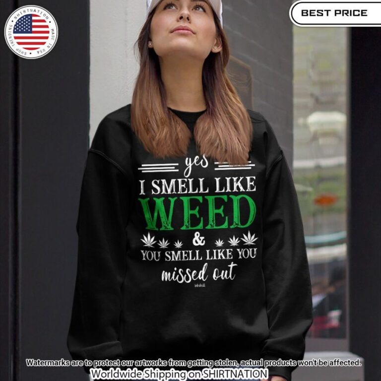 yes i smell like weed you smell like you missed out weed shirt 3 538.jpg