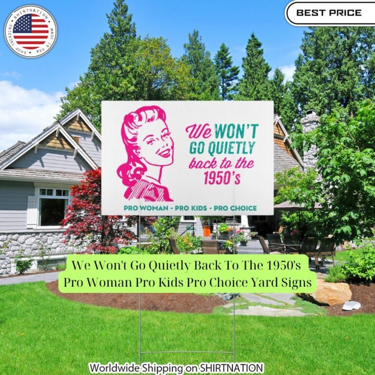 we wont go quietly back to the 1950s pro woman pro kids pro choice yard signs 4