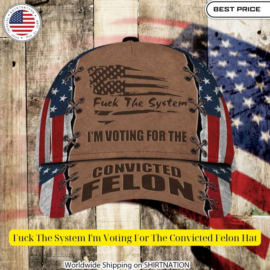 Fuck The System I'm Voting For The Convicted Felon Hat Stunning