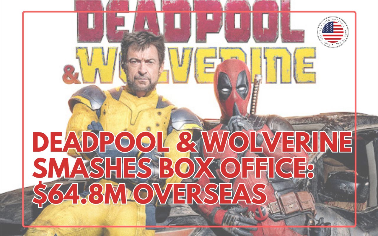 Deadpool & Wolverine Smashes Box Office: $64.8M Overseas