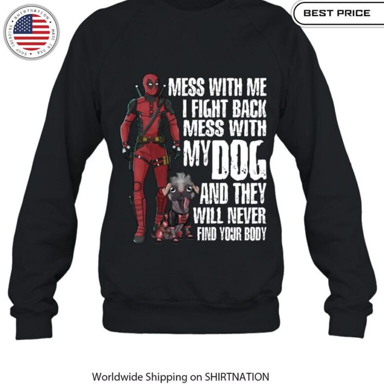 Deadpool Mess With Me I Fight Back Mess With My Dog And They Will Never Find Your Body Shirt Superhero Gear and Collectibles