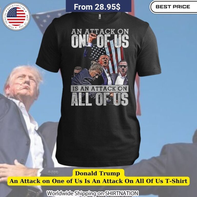 Donald Trump An Attack on One of Us Is An Attack On All Of Us T-Shirt Bold America First slogan shirt