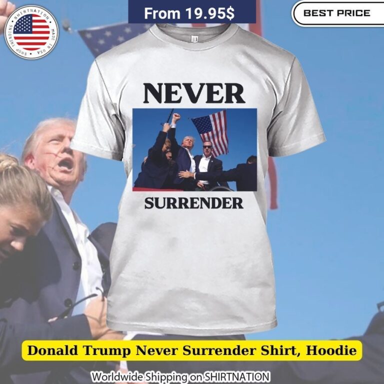 Donald Trump Never Surrender Shirt, Hoodie Soft and Comfortable