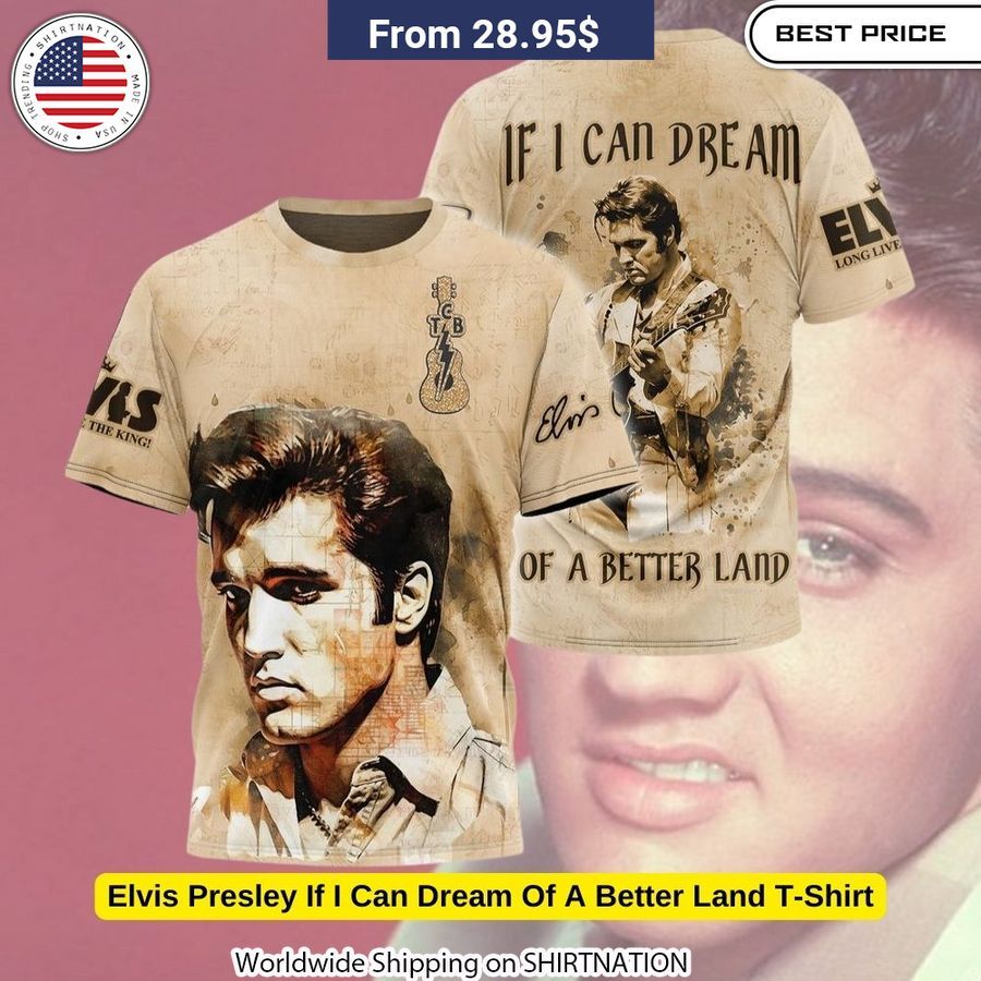 Striking Elvis Presley portrait on a soft, breathable t-shirt featuring the inspiring lyrics "If I Can Dream Of A Better Land".