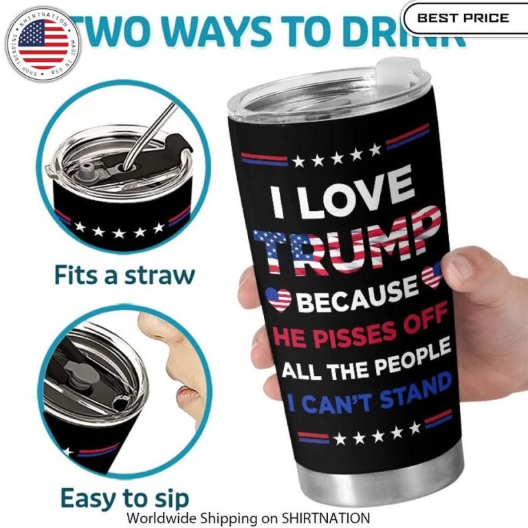 I Love Trump Because He Pisses Off All The People I Can't Stand  tumbler MAGA merchandise