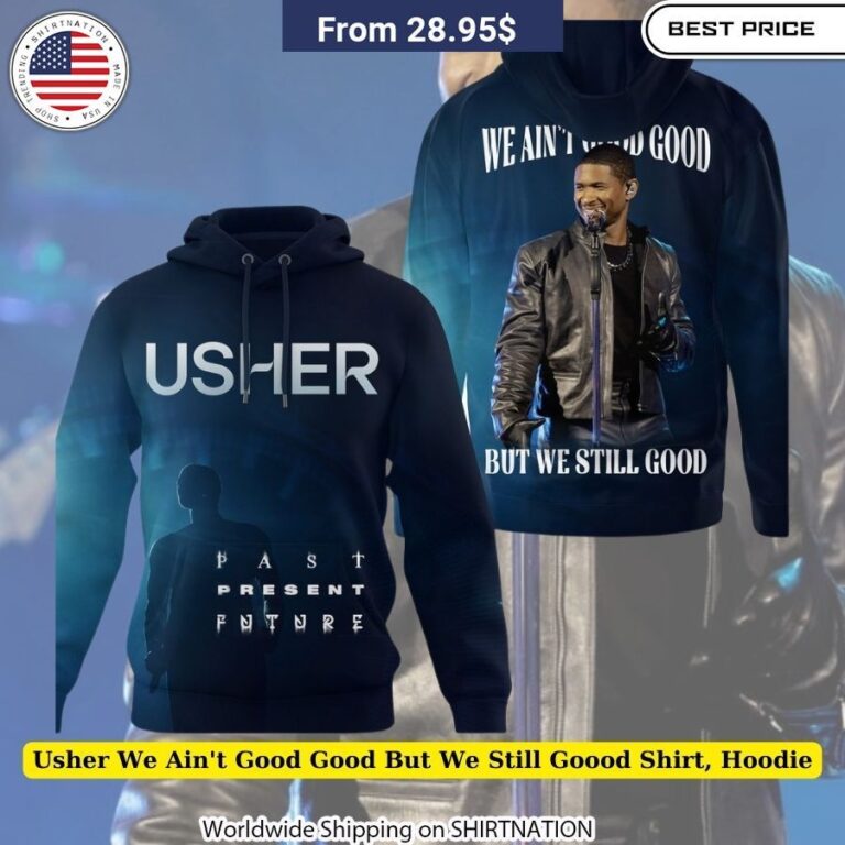 Dynamic Usher We Ain't Good Good But We Still Goood shirt, hoodie Comfortable