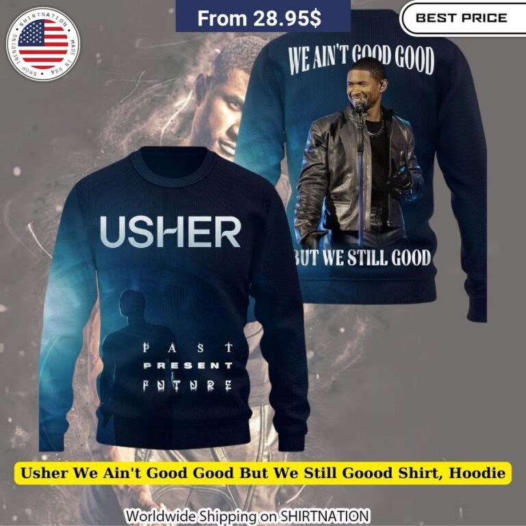 Expressive Usher We Ain't Good Good But We Still Goood shirt, hoodie for Diehard Fan