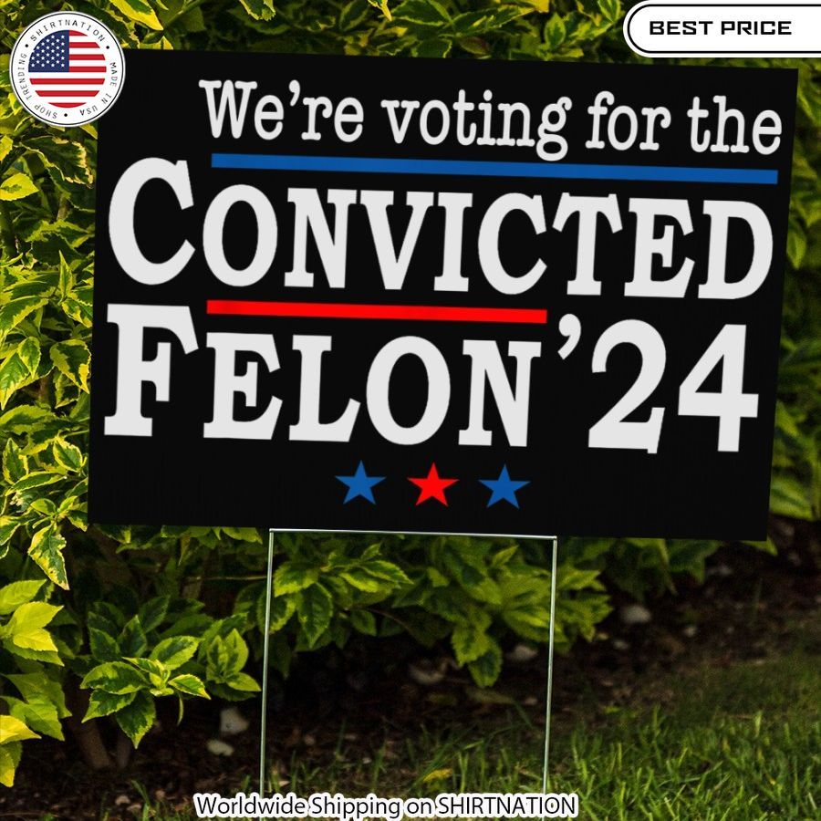 Bold political yard sign proclaims "We're Voting for the Convicted Felon 2024" in vibrant full color.