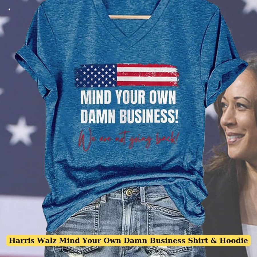 Harris Walz Mind Your Own Damn Business Shirt & Hoodie Bold statement piece