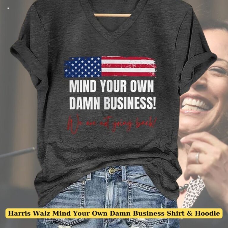 Harris Walz Mind Your Own Damn Business Shirt & Hoodie Express your individuality