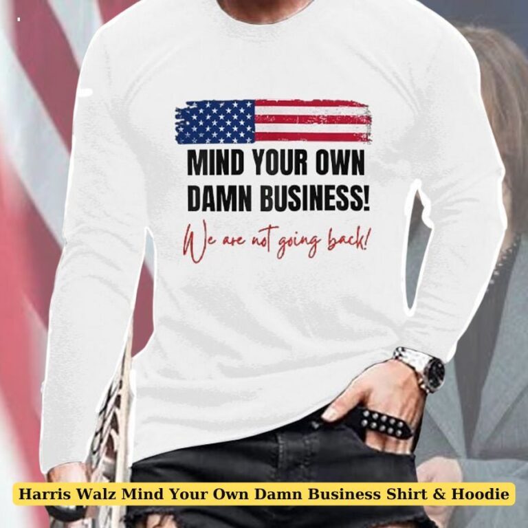 Harris Walz Mind Your Own Damn Business Shirt & Hoodie Soft and durable fabric